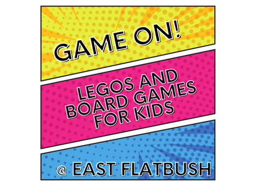 comic book background in yellow, pink, and blue that reads Game On! Legos and Board Games for Kids at East Flatbush